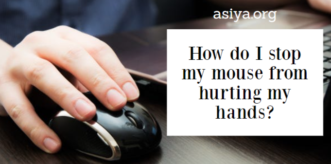 How do I stop my mouse from hurting my hands?